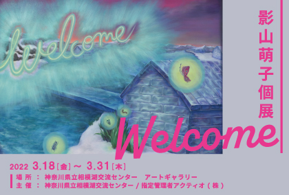 影山萌子個展 Welcome　Moeko Kageyama Welcome